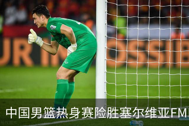 中国男篮热身赛险胜塞尔维亚FMP俱乐部